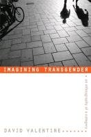 Imagining Transgender: An Ethnography of a Category Valentine David