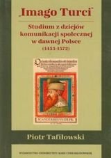 "Imago Turci" Studium z dziejów komunikacji społecznej w dawnej Polsce Tafiłowski Piotr