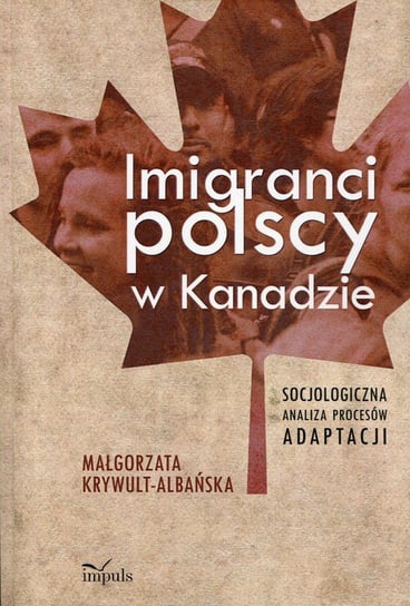 Imigranci polscy w Kanadzie Krywult-Albańska Małgorzata