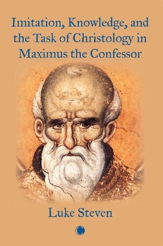 Imitation, Knowledge, and the Task of Christology in Maximus the Confessor Luke Steven