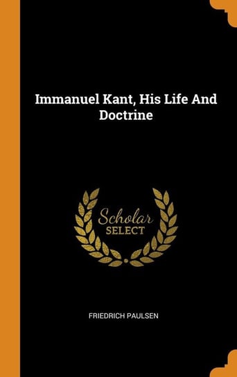 Immanuel Kant, His Life And Doctrine Paulsen Friedrich