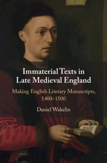 Immaterial Texts in Late Medieval England: Making English Literary Manuscripts, 1400-1500 Opracowanie zbiorowe
