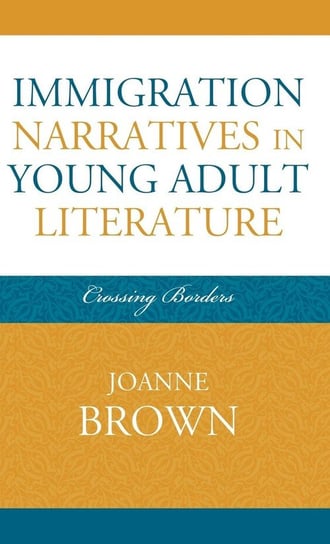 Immigration Narratives in Young Adult Literature Brown Joanne