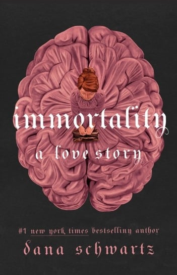 Immortality: A Love Story: the New York Times bestselling tale of mystery, romance and cadavers Dana Schwartz