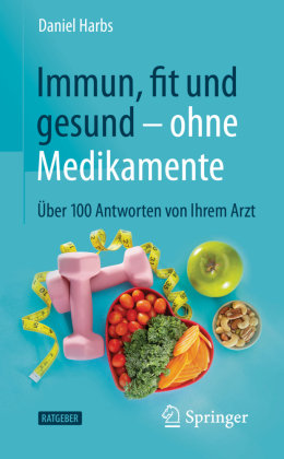 Immun, fit und gesund - ohne Medikamente Springer, Berlin