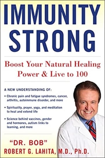 Immunity Strong. Boost Your Bodys Natural Healing Power and Live to 100 Lahita Robert G.
