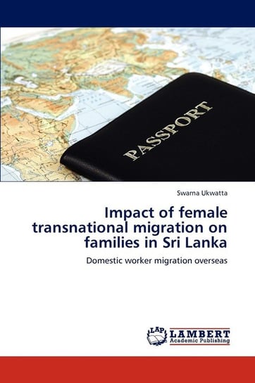 Impact of female transnational migration on families in Sri Lanka Ukwatta Swarna