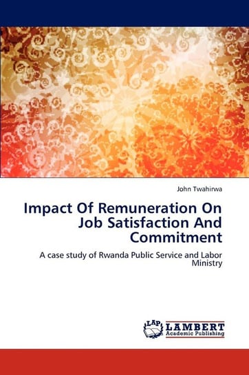 Impact Of Remuneration On Job Satisfaction And Commitment Twahirwa John