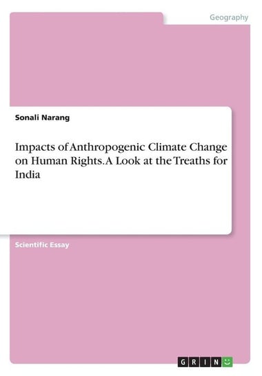 Impacts of Anthropogenic Climate Change on Human Rights. A Look at the Treaths for India Narang Sonali