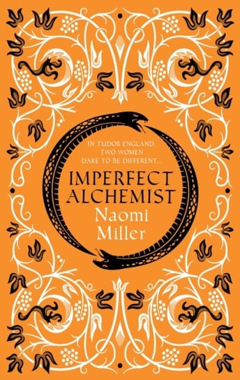 Imperfect Alchemist. A spellbinding story based on a remarkable Tudor life Naomi Miller