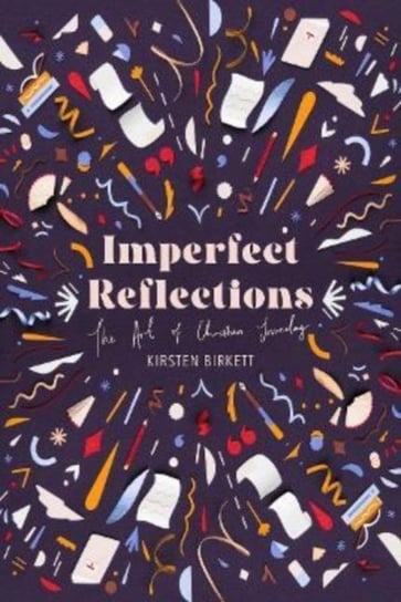 Imperfect Reflections: The Art of Christian Journaling Kirsten Birkett