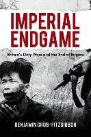 Imperial Endgame: Britain's Dirty Wars and the End of Empire Grob-Fitzgibbon B., Grob-Fitzgibbon Benjamin