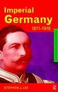 Imperial Germany 1871 1918 Lee Stephen J.