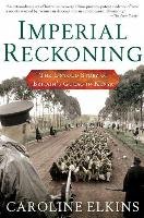 Imperial Reckoning: The Untold Story of Britain's Gulag in Kenya Elkins Caroline