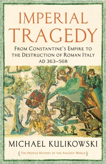 Imperial Tragedy: From Constantines Empire to the Destruction of Roman Italy AD 363-568 Professor Michael Kulikowski