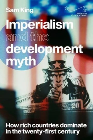 Imperialism and the Development Myth: How Rich Countries Dominate in the Twenty-First Century Sam King