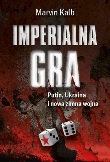 Imperialna gra. Putin, Ukaina i nowa zimna wojna Kalb Marvin