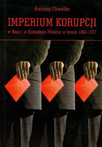 Imperium Korupcji w Rosji i w Królestwie Polskim w Latach 1861-1917 Chwalba Andrzej