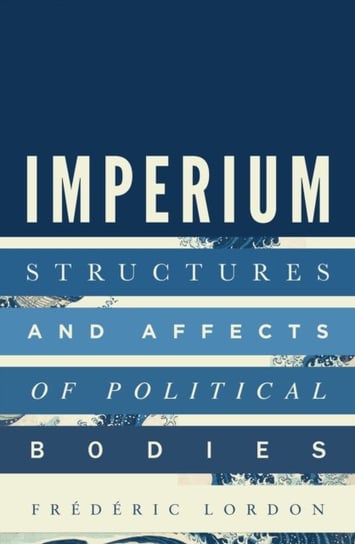 Imperium: Structures and Affects of Political Bodies Frederic Lordon