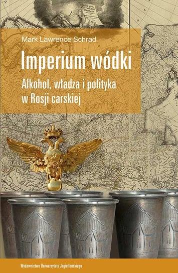 Imperium wódki. Alkohol, władza i polityka w Rosji carskiej Schrad Lawrence Mark