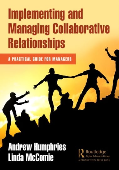 Implementing and Managing Collaborative Relationships: A Practical Guide for Managers Andrew Humphries, Linda McComie