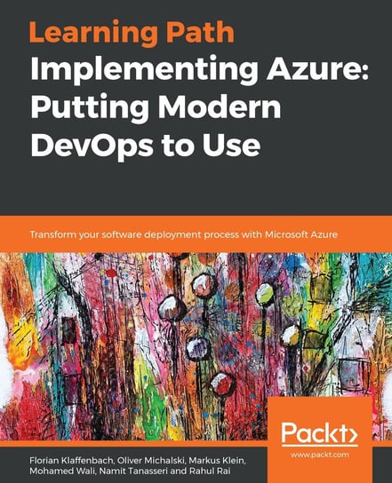 Implementing Azure: Putting Modern DevOps to Use Rahul Rai, Namit Tanasseri, Mohamed Wali, Markus Klein, Oliver Michalski, Florian Klaffenbach
