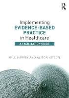 Implementing Evidence-Based Practice in Healthcare Harvey Gill, Kitson Alison