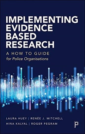 Implementing Evidence-Based Research: A How-to Guide for Police Organizations Opracowanie zbiorowe