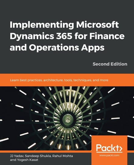 Implementing Microsoft Dynamics 365 for Finance and Operations Apps Yogesh Kasat, Rahul Mohta, Sandeep Shukla, JJ Yadav