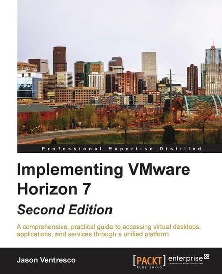 Implementing VMware Horizon 7 - Second Edition Jason Ventresco