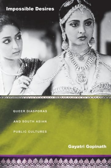 Impossible Desires: Queer Diasporas and South Asian Public Cultures Gayatri Gopinath
