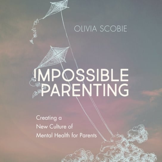 Impossible Parenting Olivia Scobie, Christine Kiphart