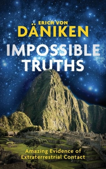 Impossible Truths. Amazing Evidence of Extraterrestrial Contact Von Daniken Erich