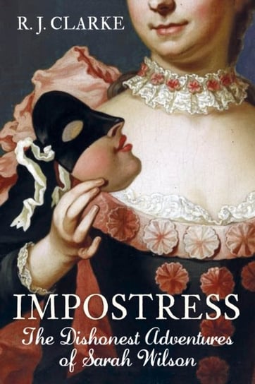 Impostress: The Dishonest Adventures of Sarah Wilson R.J. Clarke