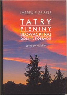 Impresje Spiskie. Tatry, Pieniny, Słowacki Raj, Dolina Popradu Majcher Jarosław