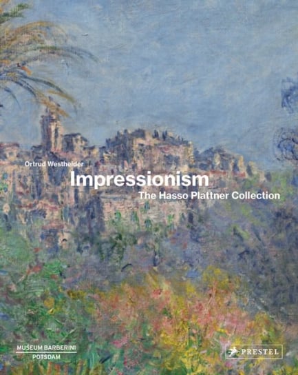 Impressionism. The Hasso Plattner Collection Ortrud Westheider