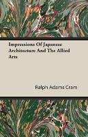 Impressions of Japanese Architecture and the Allied Arts Ralph Adams Cram