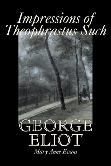 Impressions of Theophrastus Such by George Eliot, Fiction, Classics, Literary Eliot George