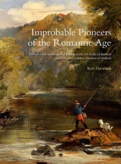 Improbable Pioneers of the Romantic Age: The Lives of John Russell, 6th Duke of Bedford and Georgina Keir Davidson