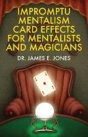 Impromptu Mentalism Card Effects for Mentalists and Magicians Jones James E.