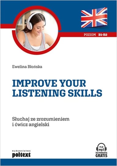 Improve your listening skills. Słuchaj ze zrozumieniem i ćwicz angielski. Poziom B1-B2 Błońska Ewelina