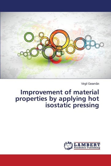 Improvement of material properties by applying hot isostatic pressing Geamăn Virgil