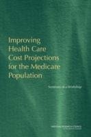 Improving Health Care Cost Projections for the Medicare Population Council National Research, Division Of Behavioral And Social Sciences And Education, Committee On National Statistics