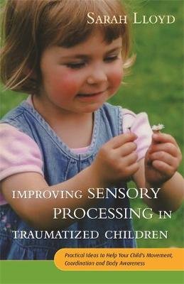 Improving Sensory Processing in Traumatized Children Lloyd Sarah