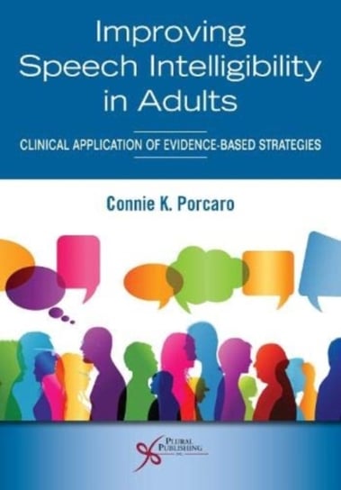 Improving Speech Intelligibility in Adults: Clinical Application of Evidence-Based Strategies Plural Publishing Inc