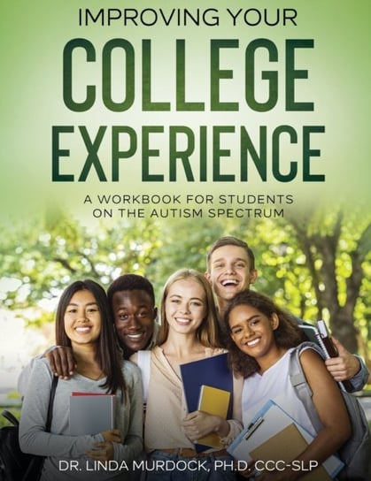 Improving Your College Experience: A Weekly Workbook for Students On The Autism Spectrum Linda C. Murdock