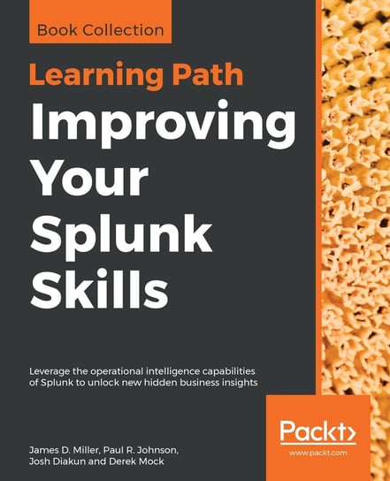 Improving Your Splunk Skills Derek Mock, Josh Diakun, Paul R. Johnson, James D. Miller