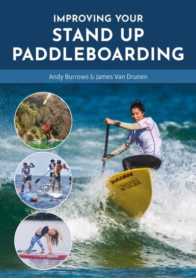 Improving Your Stand Up Paddleboarding: A Guide to Getting the Most out of Your Sup: Touring, Racing, Yoga & Surf Andy Burrows