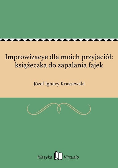 Improwizacye dla moich przyjaciół: książeczka do zapalania fajek Kraszewski Józef Ignacy