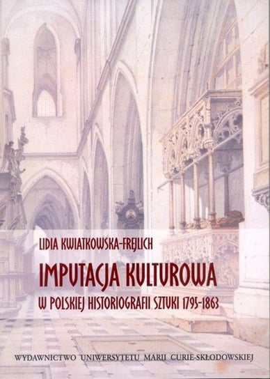 Imputacja kulturowa w polskiej historiografii sztuki 1795-1863 Kwiatkowska-Frejlich Lidia